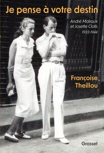 Je pense à votre destin André Malraux et Josette Clotis - 1933-1944