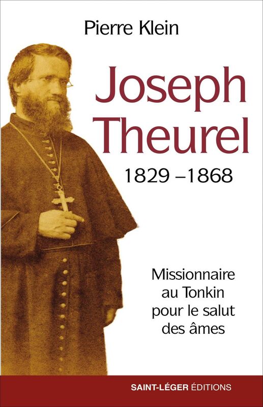 Joseph Theurel, 1829-1868 Missionnaire au Tonkin pour le salut des âmes