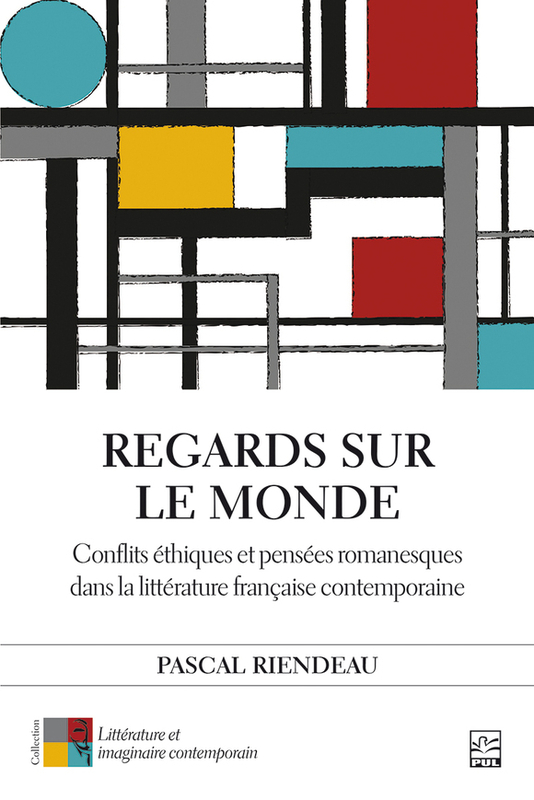 Regards sur le monde Conflits éthiques et pensées romanesques dans la littérature française contemporaine