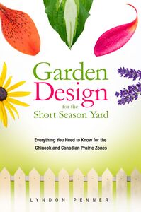 Garden Design for the Short Season Yard Everything You Need to Know for the Chinook and Canadian Prairie Zones