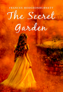 The Secret Garden: The Original 1911 Unabridged and Complete Edition (A Frances Hodgson Burnett Classics)
