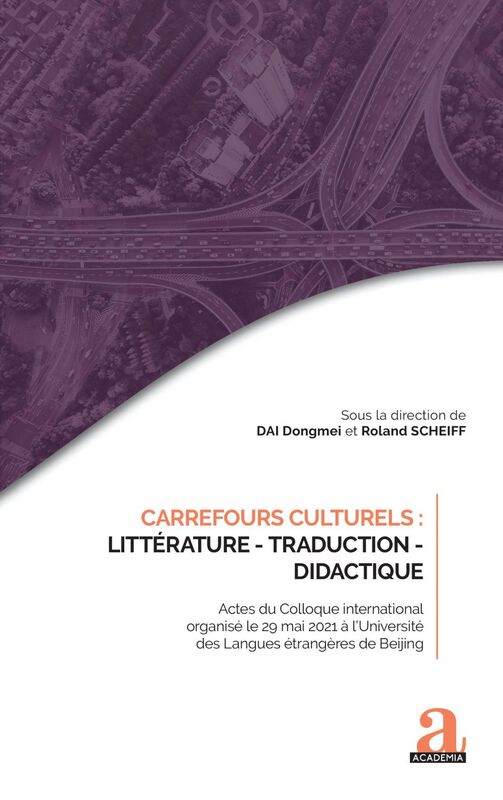 Carrefours culturels : Littérature - Traduction - Didactique Actes du Colloque international organisé le 29 mai 2021 à l'Université des Langues étrangères de Beijing