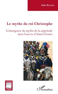 Le mythe du roi Christophe L'émergence du mythe de la négritude dans l'oeuvre d'Aimé Césaire