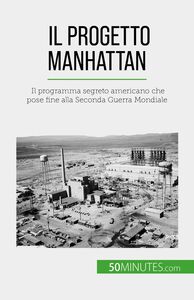 Il progetto Manhattan Il programma segreto americano che pose fine alla Seconda Guerra Mondiale