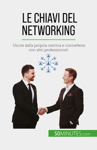 Le chiavi del networking Uscire dalla propria cerchia e connettersi con altri professionisti