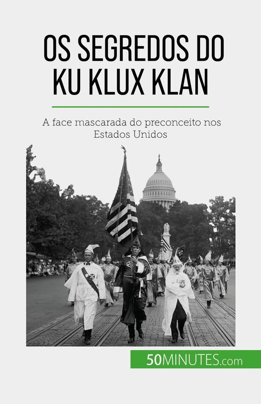 Os segredos do Ku Klux Klan A face mascarada do preconceito nos Estados Unidos