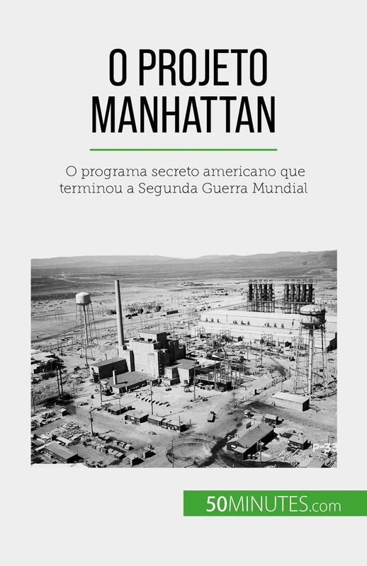 O Projeto Manhattan O programa secreto americano que terminou a Segunda Guerra Mundial