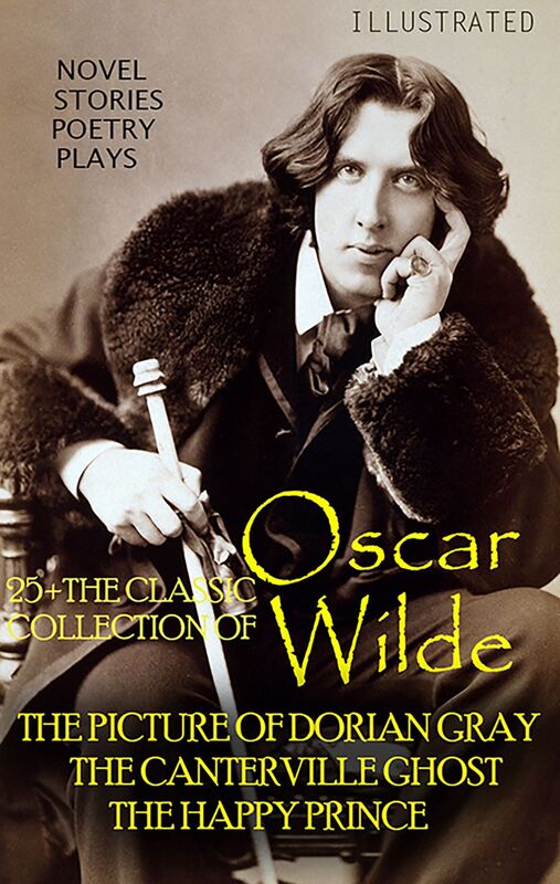25+ The Classic Collection of Oscar Wilde. Novel. Stories. Poetry. Plays The Picture of Dorian Gray, The Canterville Ghost, The Happy Prince