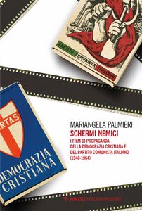 Schermi nemici I film di propaganda della Democrazia Cristiana e del Partito Comunista Italiano (1948-1964)