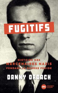 Fugitifs Histoire des mercenaires nazis pendant la guerre froide