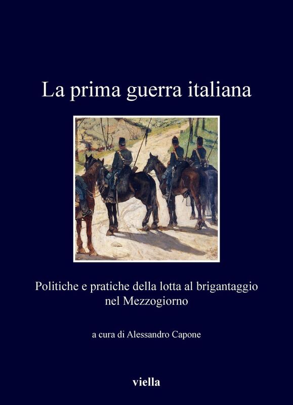 La prima guerra italiana Forze e pratiche di sicurezza contro il brigantaggio nel Mezzogiorno