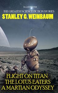 Stanley G. Weinbaum. The Greatest Science Fiction Stories Flight on Titan, The Lotus Eaters, A Martian Odyssey