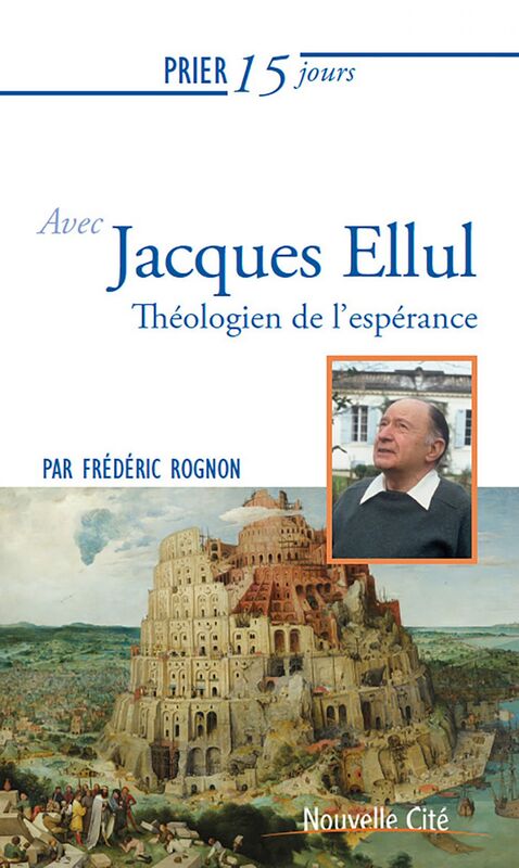 Prier 15 jours avec Jacques Ellul Théologien de l'espérance
