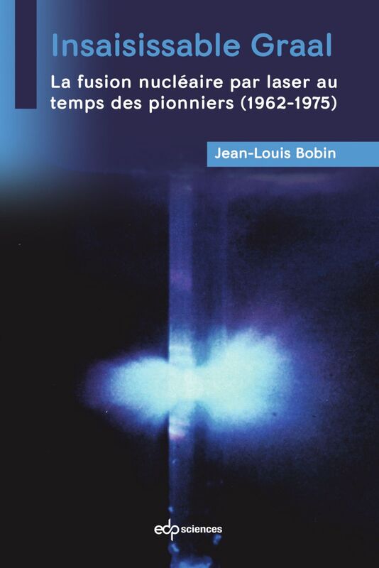 Insaisissable Graal La fusion nucléaire par laser au  temps des pionniers (1962-1975)