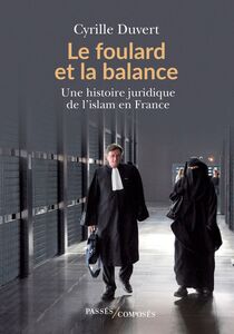 Le foulard et la balance Une histoire juridique de l'islam en France