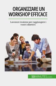 Organizzare un workshop efficace Lavorare insieme per raggiungere i vostri obiettivi