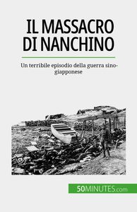 Il massacro di Nanchino Un terribile episodio della guerra sino-giapponese