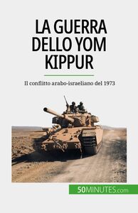 La guerra dello Yom Kippur Il conflitto arabo-israeliano del 1973