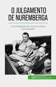 O Julgamento de Nuremberga A investigação de crimes contra a humanidade