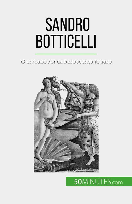 Sandro Botticelli O embaixador da Renascença italiana