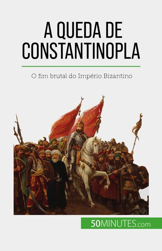 A queda de Constantinopla O fim brutal do Império Bizantino
