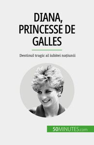 Diana, princesse de Galles Destinul tragic al iubitei națiunii