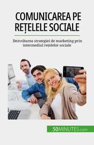 Comunicarea pe rețelele sociale Dezvoltarea strategiei de marketing prin intermediul rețelelor sociale