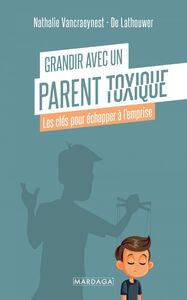 Grandir avec un parent toxique Les clés pour échapper à l'emprise