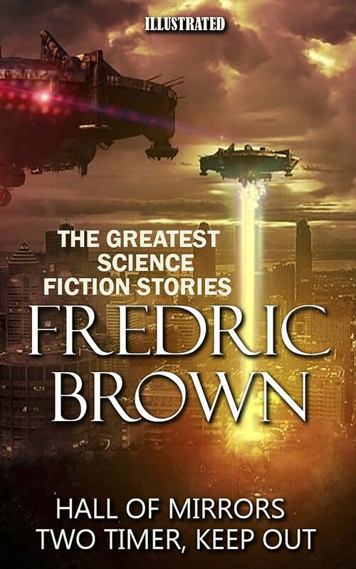 Fredric Brown. The Greatest Science Fiction Stories Hall of Mirrors, Two Timer, Keep Out