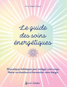 Le guide des soins énergétiques 30 pratiques holistiques pour soulager votre corps libérer vos émotions et harmoniser votre énergie
