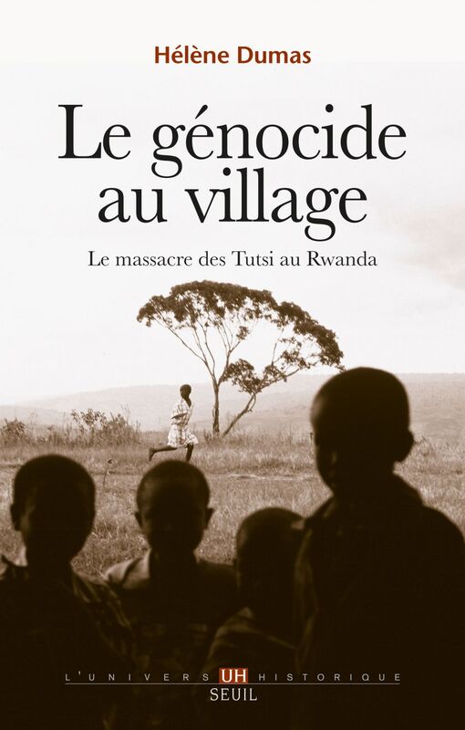 Le Génocide au village. Le massacre des Tutsi au Rwanda Le massacre des Tutsi au Rwanda
