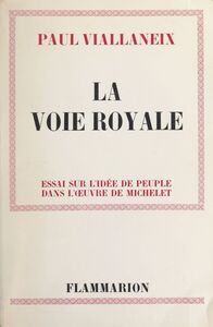 La voie royale Essai sur l'idée de peuple dans l'œuvre de Michelet