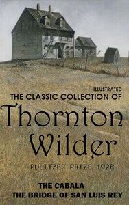 The Classic Collection of Thornton Wilder. Pulitzer Prize 1928 The Cabala, The Bridge of San Luis Rey