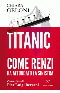 Titanic. Come Renzi ha affondato la Sinistra Postfazione di Pier Luigi Bersani