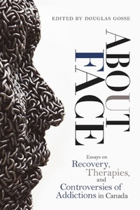 About Face Essays on Addiction, Recovery, Therapies, and Controversies