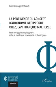 La pertinence du concept d'autonomie réciproque chez Jean-François Malherbe Pour une approche dialogique entre la bioéthique procédurale et théologique