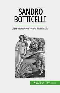 Sandro Botticelli Ambasador włoskiego renesansu