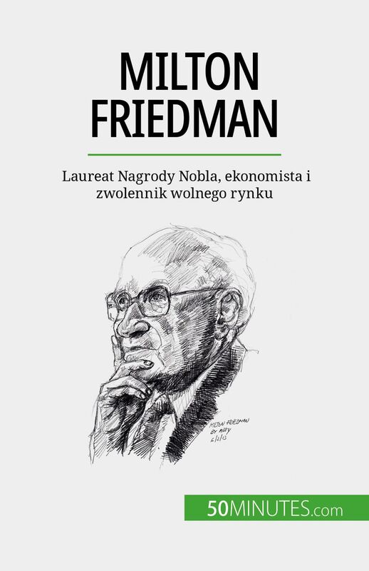 Milton Friedman Laureat Nagrody Nobla, ekonomista i zwolennik wolnego rynku