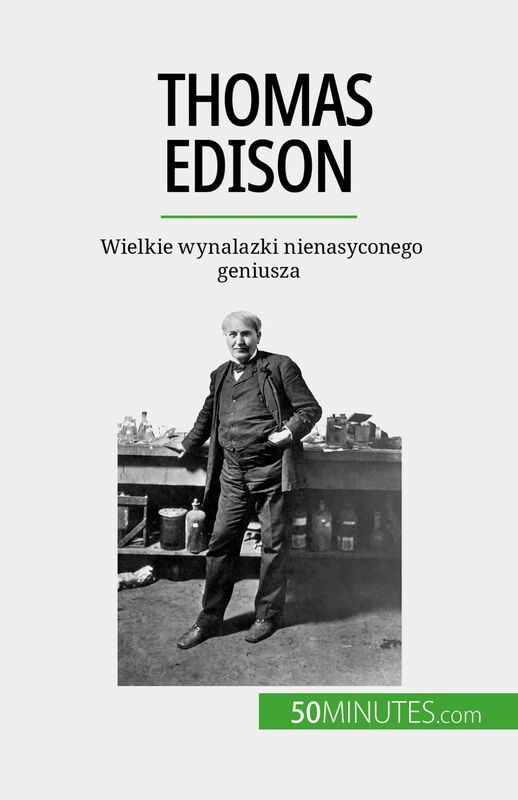 Thomas Edison Wielkie wynalazki nienasyconego geniusza