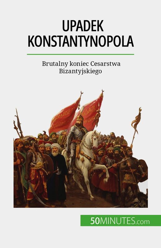 Upadek Konstantynopola Brutalny koniec Cesarstwa Bizantyjskiego