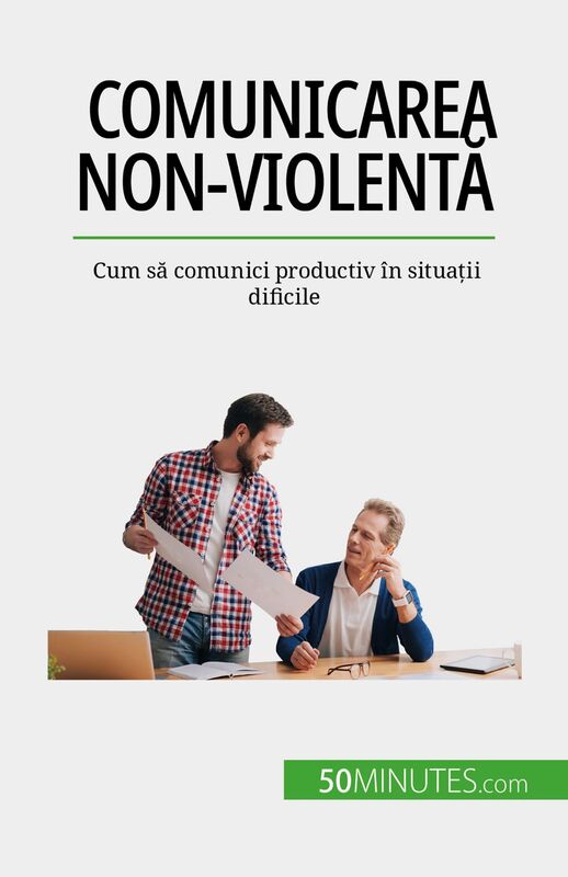 Comunicarea non-violentă Cum să comunici productiv în situații dificile