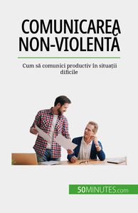 Comunicarea non-violentă Cum să comunici productiv în situații dificile