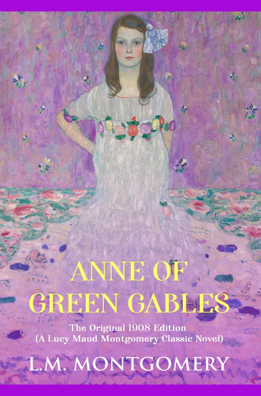 Anne of Green Gables: The Original 1908 Unabridged And Complete Edition (A Lucy Maud Montgomery Classics)