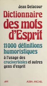 Dictionnaire des mots d'esprit 11 000 définitions humoristiques à l'usage des mots-croisistes et autres gens d'esprit