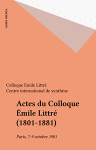 Actes du Colloque Émile Littré (1801-1881) Paris, 7-9 octobre 1981