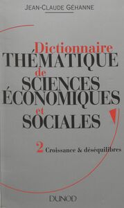 Dictionnaire thématique de sciences économiques et sociales (2) Principes et théories. Croissance et désequilibres