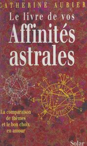 Le livre de vos affinités astrales La comparaison de thèmes et le bon choix en amour