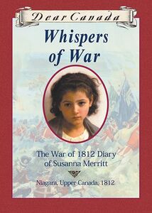 Dear Canada: Whispers of War The War of 1812 Diary of Susanna Merritt, Niagara, Upper Canada, 1812