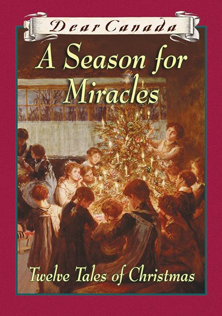 Dear Canada: A Season for Miracles Twelve Tales of Christmas