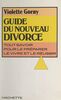 Guide du nouveau divorce Tout savoir pour le préparer, le vivre et le réussir